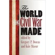 The World the Civil War Made by Downs, Gregory P.; Masur, Kate, 9781469624181