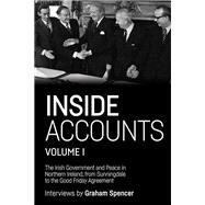 Inside Accounts, Volume I The Irish Government and Peace in Northern Ireland, from Sunningdale to the Good Friday Agreement by Spencer, Graham, 9781784994181