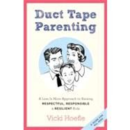 Duct Tape Parenting: A Less is More Approach to Raising Respectful, Responsible and Resilient Kids by Hoefle,Vicki, 9781937134181