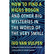 How to Find a Higgs Boson and Other Big Mysteries in the World of the Very Small by Van Vulpen, Ivo; McKay, David; Oggero, Serena, 9780300244182