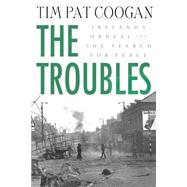 The Troubles: Ireland's Ordeal and the Search for Peace by Coogan, Tim Pat, 9780312294182