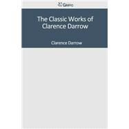 The Classic Works of Clarence Darrow by Darrow, Clarence, 9781501044182