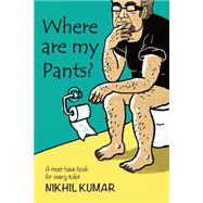 Where Are My Pants? by Kumar, Nikhil, 9781502344182