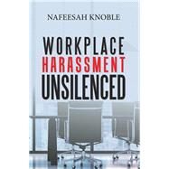 Workplace Harassment Unsilenced by Knoble, Nafeesah, 9781543484182