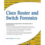 Cisco Router and Switch Forensics : Investigating and Analyzing Malicious Network Activity by Liu, Dale; Burton, James; Fowlie, Tony; Henry, Paul A.; Kanclirz, Jan, Jr., 9781597494182
