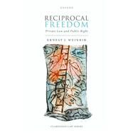 Reciprocal Freedom Private Law and Public Right by Weinrib, Ernest J., 9780198754183