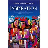 Inspiration Towards a Christian Interpretation of Biblical Inspiration by O'Collins, SJ, Gerald, 9780198824183