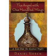 The Angel with One Hundred Wings A Tale from the Arabian Nights by Horch, Daniel, 9780312284183