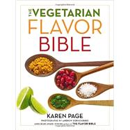 The Vegetarian Flavor Bible The Essential Guide to Culinary Creativity with Vegetables, Fruits, Grains, Legumes, Nuts, Seeds, and More, Based on the Wisdom of Leading American Chefs by Page, Karen; Dornenburg, Andrew, 9780316244183