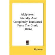 Alciphron : Literally and Completely Translated from the Greek (1896) by Alciphron, 9780548834183