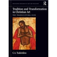 Tradition and Transformation in Christian Art: The Transcultural Icon by Tsakiridou; C.A., 9780815374183