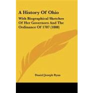 History of Ohio : With Biographical Sketches of Her Governors and the Ordinance Of 1787 (1888) by Ryan, Daniel J., 9781104594183