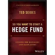 So You Want to Start a Hedge Fund Lessons for Managers and Allocators by Seides, Ted, 9781119134183
