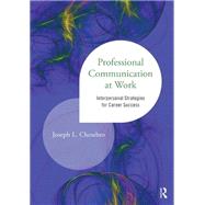 Professional Communication at Work: Interpersonal Strategies for Career Success by Chesebro; Joseph L., 9781138014183