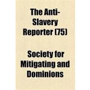 The Anti-slavery Reporter by Society for Mitigating and Gradually Abo; Macauley, Zachary, 9781154614183