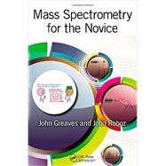 Mass Spectrometry for the Novice by Greaves; John, 9781420094183