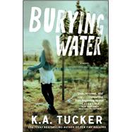 Burying Water A Novel by Tucker, K.A., 9781476774183