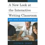 A New Look at the Interactive Writing Classroom Methods, Strategies, and Activities to Engage Students by Sharp, Stephen, 9781610484183