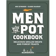 Men with the Pot Cookbook Delicious Grilled Meats and Forest Feasts by Szymanski, Kris; Kalkraut, Slawek, 9780760374184