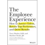 The Employee Experience How to Attract Talent, Retain Top Performers, and Drive Results by Maylett, Tracy; Wride, Matthew; Patterson, Kerry, 9781119294184