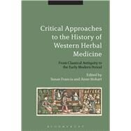 Critical Approaches to the History of Western Herbal Medicine From Classical Antiquity to the Early Modern Period by Stobart, Anne; Francia, Susan, 9781441184184