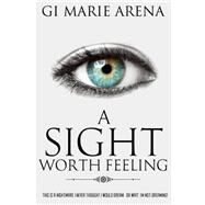 A Sight Worth Feeling by Arena, Gi Marie, 9781500894184