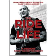 The Ride of My Life: From Street Gangs to Motorcycle Clubs to Social Worker by Justin 