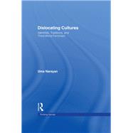 Dislocating Cultures: Identities, Traditions, and Third World Feminism by Narayan,Uma, 9780415914185