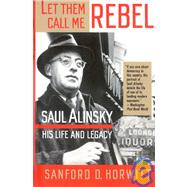 Let Them Call Me Rebel Saul Alinsky: His Life and Legacy by HORWITT, SANFORD D., 9780679734185