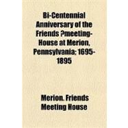 Bi-centennial Anniversary of the Friends' Meeting-house at Merion, Pennsylvania, 1695-1895 by Friends Meeting House, Merion; Walker, James B., 9781154524185
