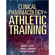 Clinical Pharmacology in Athletic Training by Michelle Cleary; Tom Abdenour; Mike Pavlovich, 9781492594185