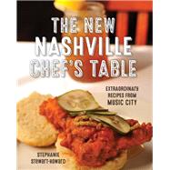 The New Nashville Chef's Table: Extraordinary Recipes From Music City by Stewart-Howard, Stephanie, 9781493034185