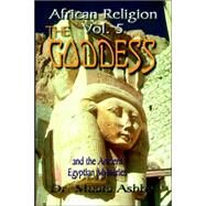 Goddess and the Ancient Egyptian Mysteries : Mysticism of Goddess Worship in Ancient Egypt by Ashby, Muata, 9781884564185