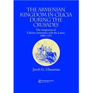 The Armenian Kingdom in Cilicia During the Crusades: The Integration of Cilician Armenians with the Latins, 1080-1393 by Ghazarian; Jacob, 9780700714186