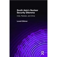 South Asia's Nuclear Security Dilemma: India, Pakistan, and China: India, Pakistan, and China by Dittmer,Lowell, 9780765614186