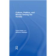 Culture, Politics, and Money Among the Yoruba by Akanmu Adebayo, 9781351524186