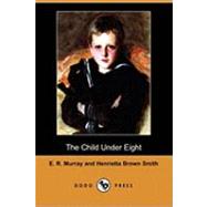 The Child Under Eight by Murray, E. R.; Smith, Henrietta Brown; Cock, Albert A., 9781409964186