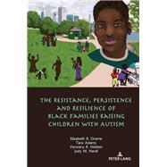 The Resistance, Persistence and Resilience of Black Families Raising Children With Autism by Drame, Elizabeth; Adams, Tara; Nolden, Veronica; Nardi, Judy, 9781433174186