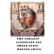 The Achaean Calendars and Their Sybil Wonder Child by Foley, Dennis J., 9781466464186