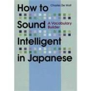 How to Sound Intelligent in Japanese A Vocabulary Builder by Wolf, Charles De, 9781568364186