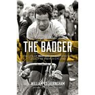 The Badger The Life of Bernard Hinault and the Legacy of French Cycling by Fotheringham, William, 9781613734186