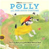 GOA Kids - Goats of Anarchy: Polly and Her Duck Costume + The true story of a little blind rescue goat by Lauricella, Leanne; Howarth, Jill, 9781633224186