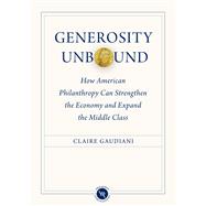 Generosity Unbound: How American Philanthropy Can Strengthen the Economy and Expand the Middle Class by Gaudiani, Claire, 9781931764186