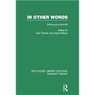 In Other Words (RLE Feminist Theory): Writing as a Feminist by Chester,Gail;Chester,Gail, 9780415754187
