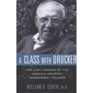 A Class With Drucker: The Lost Lessons of the World's Greatest Management Teacher by Cohen, William A., 9780814414187