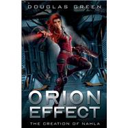 Orion Effect The Creation of Nahla by Green, Douglas, 9781098314187