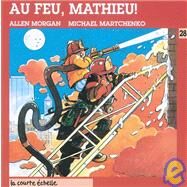 Au Feu, Mathieu! by Morgan, Allen; Martchenko, Michael, 9782890214187