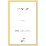 So What by Frederick Seidel, 9780374614188