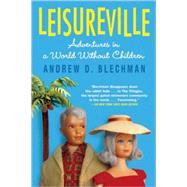 Leisureville Adventures in a World Without Children by Blechman, Andrew D., 9780802144188