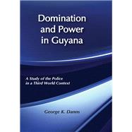 Domination and Power in Guyana: Study of the Police in a Third World Context by Danns,George K., 9780878554188